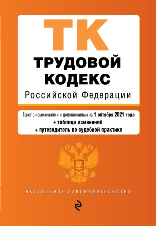 трудовой кодекс российской федерации. текст с изм. и доп. на 1 октября 2021 года (+ таблица изменени